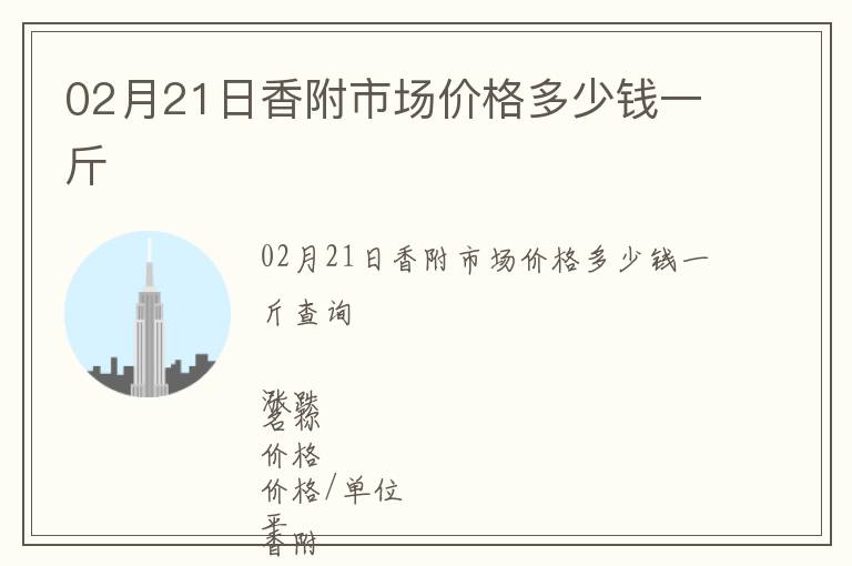 02月21日香附市場(chǎng)價(jià)格多少錢一斤