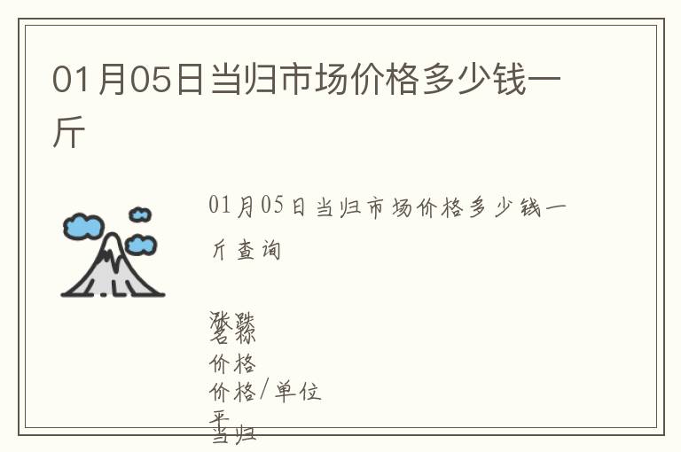 01月05日當(dāng)歸市場價(jià)格多少錢一斤