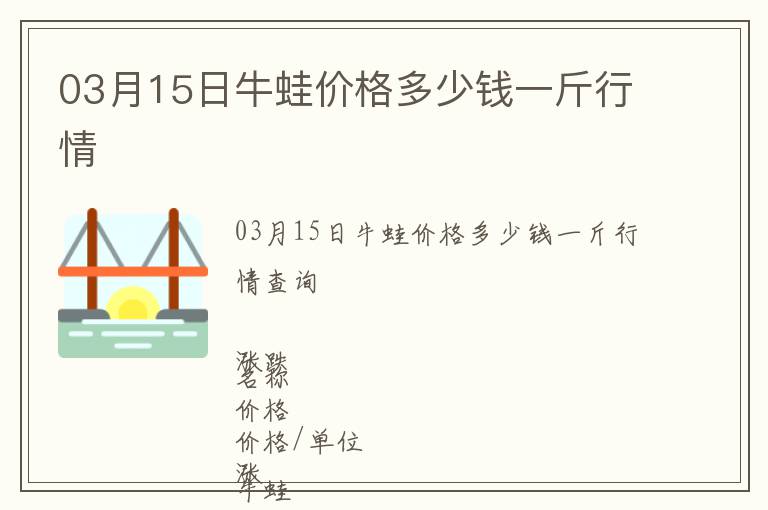 03月15日牛蛙價(jià)格多少錢一斤行情